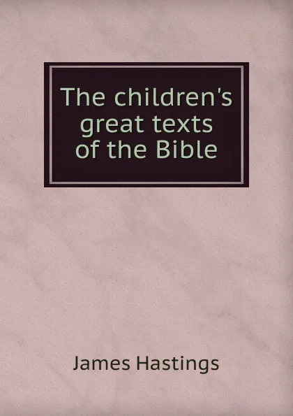 Обложка книги The children.s great texts of the Bible, James Hastings