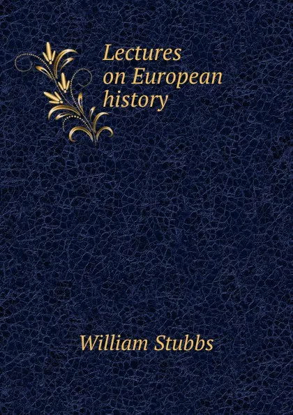 Обложка книги Lectures on European history, William Stubbs