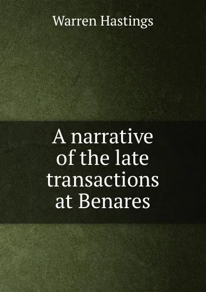 Обложка книги A narrative of the late transactions at Benares, Warren Hastings