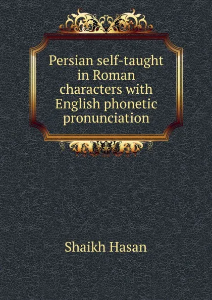 Обложка книги Persian self-taught in Roman characters with English phonetic pronunciation, Shaikh Hasan