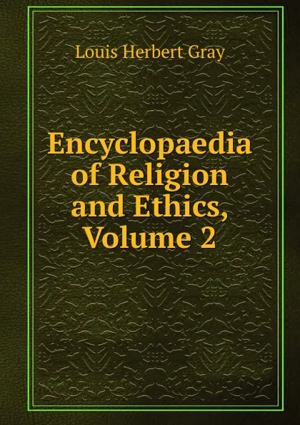 Обложка книги Encyclopaedia of Religion and Ethics, Volume 2, Louis Herbert Gray