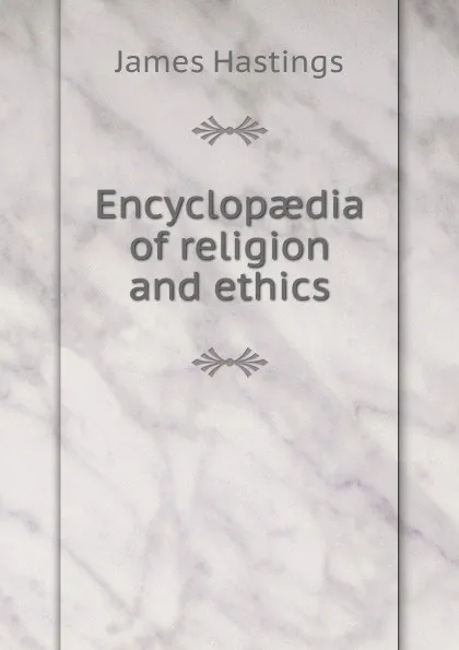 Обложка книги Encyclopaedia of religion and ethics, James Hastings