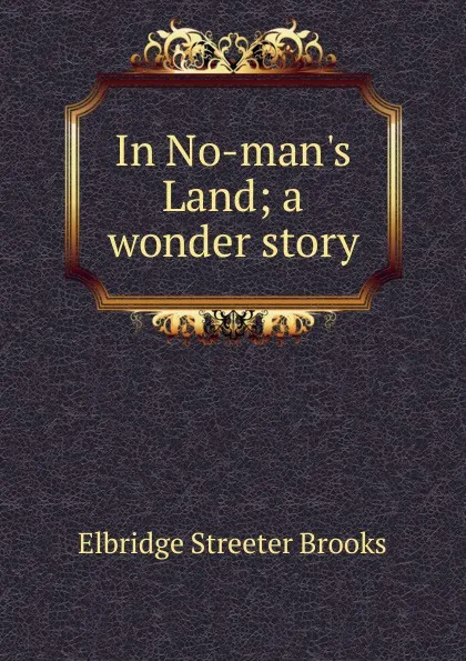 Обложка книги In No-man.s Land; a wonder story, Elbridge Streeter Brooks