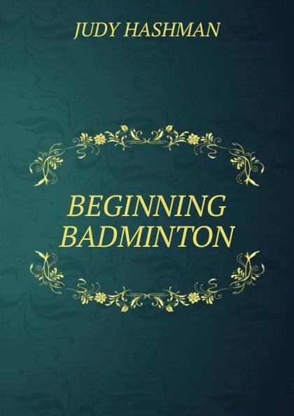 Обложка книги BEGINNING BADMINTON, JUDY HASHMAN