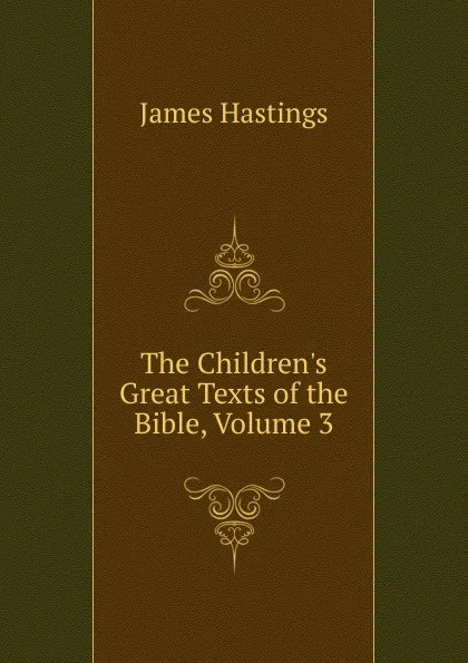 Обложка книги The Children.s Great Texts of the Bible, Volume 3, James Hastings