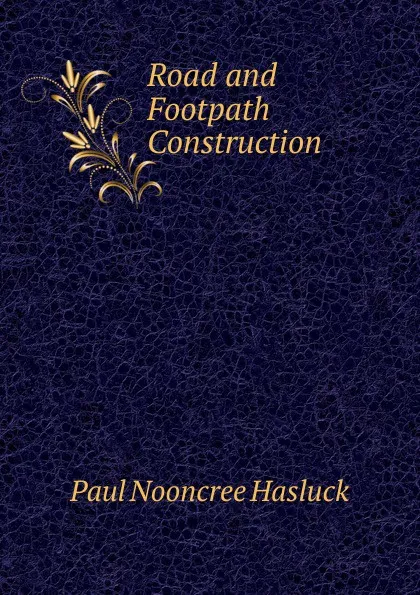 Обложка книги Road and Footpath Construction ., Paul N. Hasluck