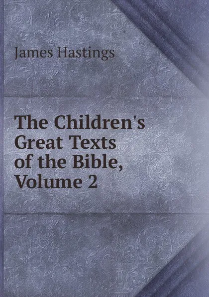 Обложка книги The Children.s Great Texts of the Bible, Volume 2, James Hastings