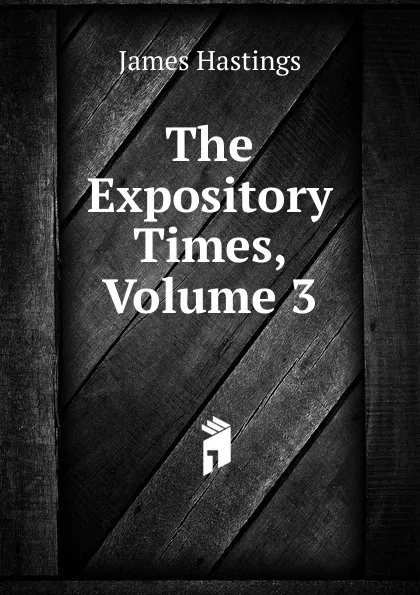 Обложка книги The Expository Times, Volume 3, James Hastings