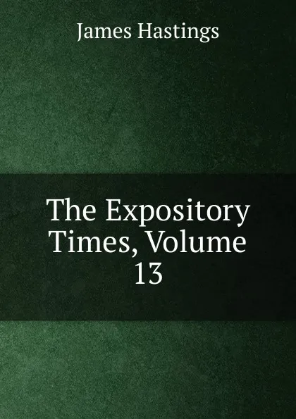 Обложка книги The Expository Times, Volume 13, James Hastings