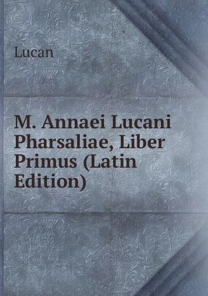 Обложка книги M. Annaei Lucani Pharsaliae, Liber Primus (Latin Edition), Lucan