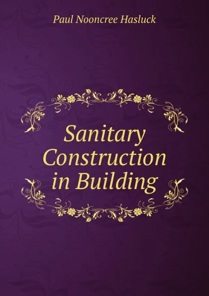 Обложка книги Sanitary Construction in Building, Paul N. Hasluck