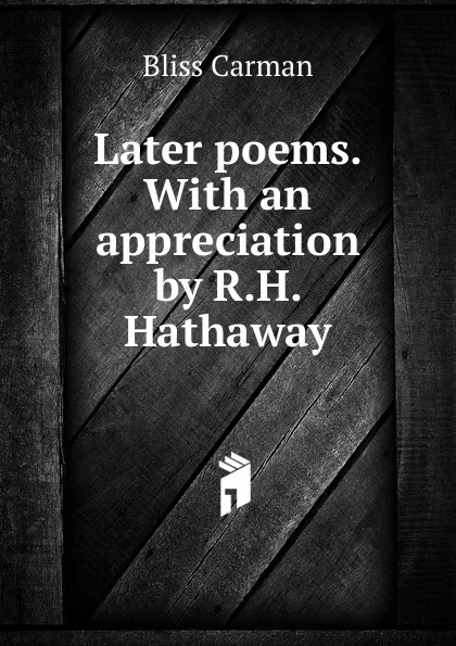 Обложка книги Later poems. With an appreciation by R.H. Hathaway, Carman Bliss