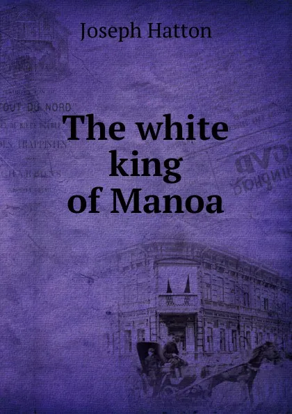 Обложка книги The white king of Manoa, Joseph Hatton