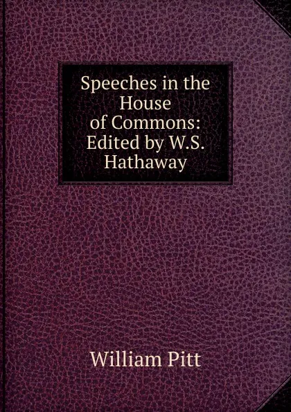 Обложка книги Speeches in the House of Commons: Edited by W.S. Hathaway, William Pitt