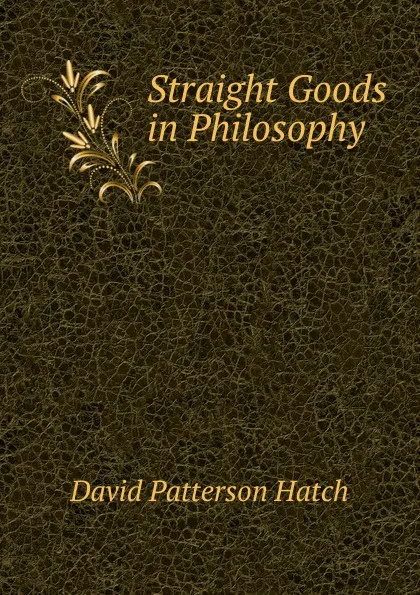 Обложка книги Straight Goods in Philosophy, David Patterson Hatch