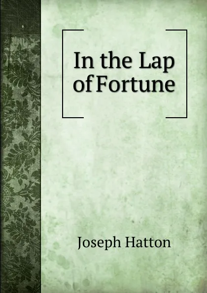 Обложка книги In the Lap of Fortune, Joseph Hatton