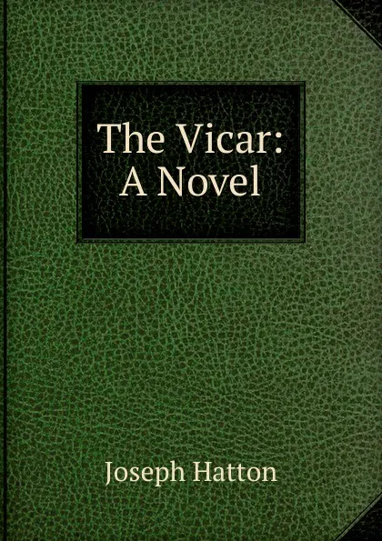 Обложка книги The Vicar: A Novel, Joseph Hatton