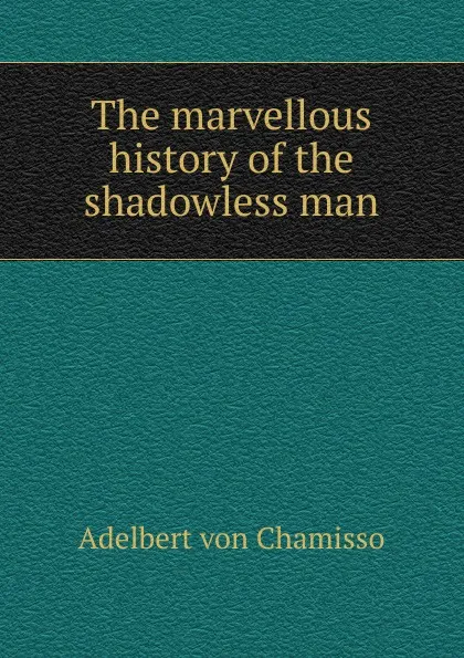 Обложка книги The marvellous history of the shadowless man, Adelbert von Chamisso