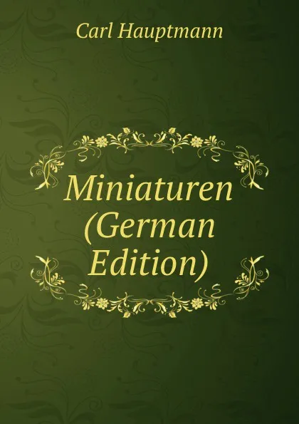 Обложка книги Miniaturen (German Edition), Carl Hauptmann