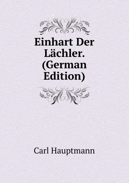 Обложка книги Einhart Der Lachler. (German Edition), Carl Hauptmann