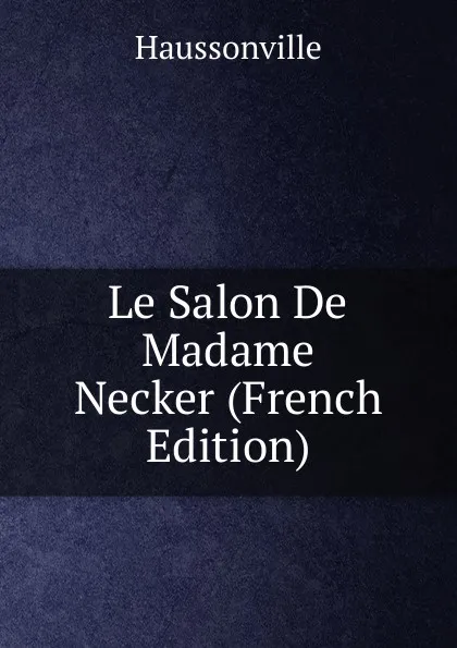 Обложка книги Le Salon De Madame Necker (French Edition), Haussonville