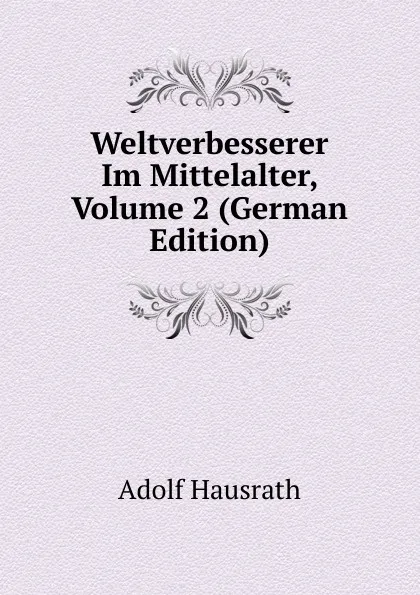 Обложка книги Weltverbesserer Im Mittelalter, Volume 2 (German Edition), Adolf Hausrath