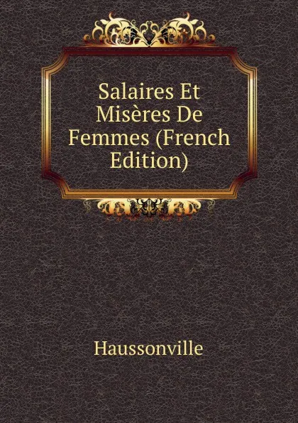 Обложка книги Salaires Et Miseres De Femmes (French Edition), Haussonville