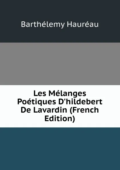 Обложка книги Les Melanges Poetiques D.hildebert De Lavardin (French Edition), Barthélemy Hauréau