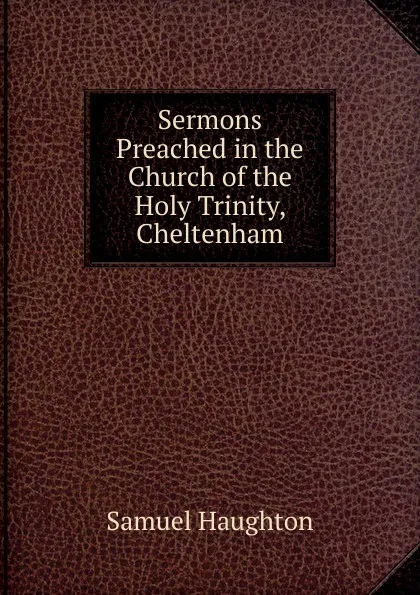 Обложка книги Sermons Preached in the Church of the Holy Trinity, Cheltenham, Samuel Haughton