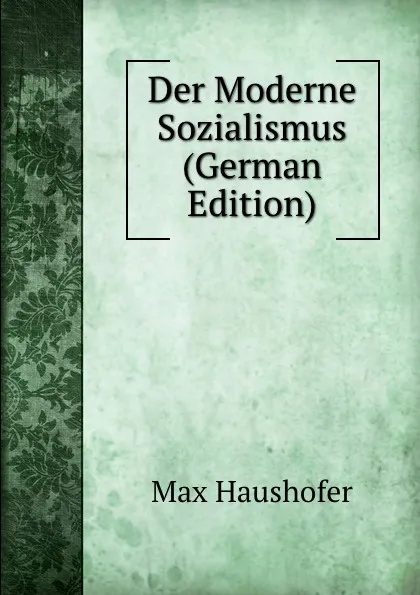 Обложка книги Der Moderne Sozialismus (German Edition), Max Haushofer