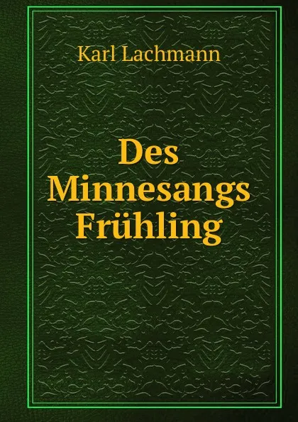 Обложка книги Des Minnesangs Fruhling, Karl Lachmann