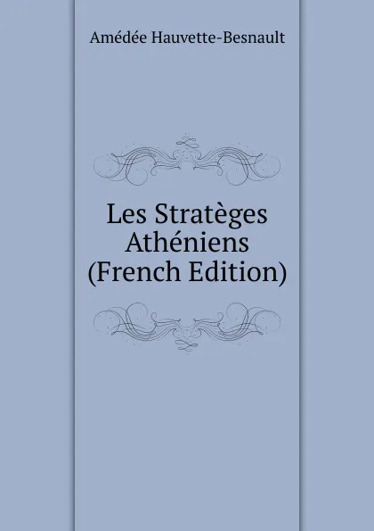 Обложка книги Les Strateges Atheniens (French Edition), Amédée Hauvette-Besnault