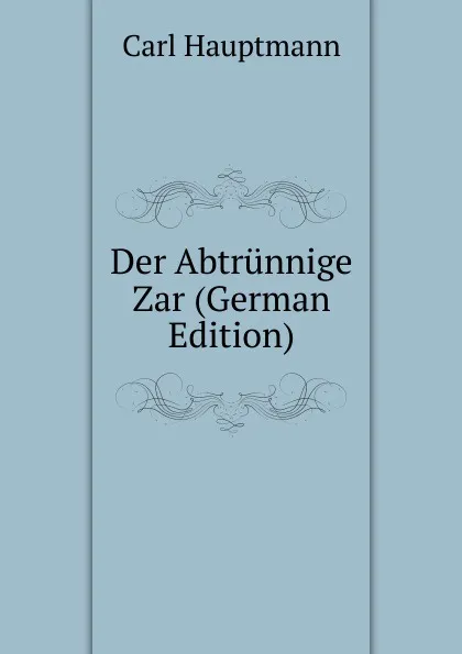 Обложка книги Der Abtrunnige Zar (German Edition), Carl Hauptmann