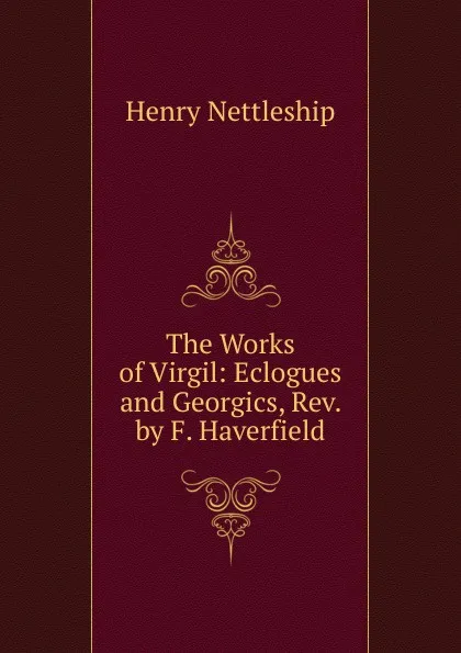 Обложка книги The Works of Virgil: Eclogues and Georgics, Rev. by F. Haverfield, Henry Nettleship