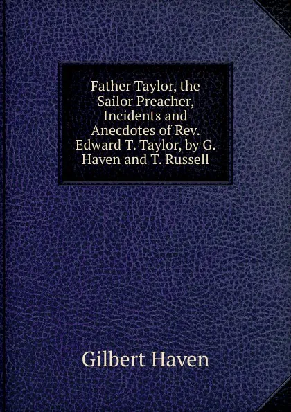 Обложка книги Father Taylor, the Sailor Preacher, Incidents and Anecdotes of Rev. Edward T. Taylor, by G. Haven and T. Russell, Gilbert Haven