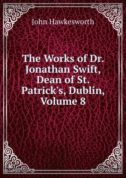 Обложка книги The Works of Dr. Jonathan Swift, Dean of St. Patrick.s, Dublin, Volume 8, John Hawkesworth