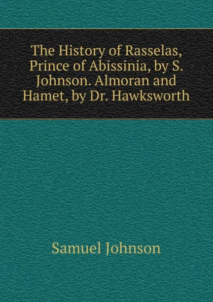 Обложка книги The History of Rasselas, Prince of Abissinia, by S. Johnson. Almoran and Hamet, by Dr. Hawksworth, Johnson Samuel