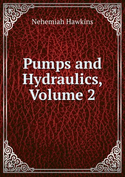 Обложка книги Pumps and Hydraulics, Volume 2, Nehemiah Hawkins