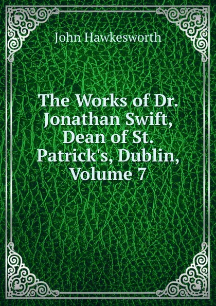 Обложка книги The Works of Dr. Jonathan Swift, Dean of St. Patrick.s, Dublin, Volume 7, John Hawkesworth