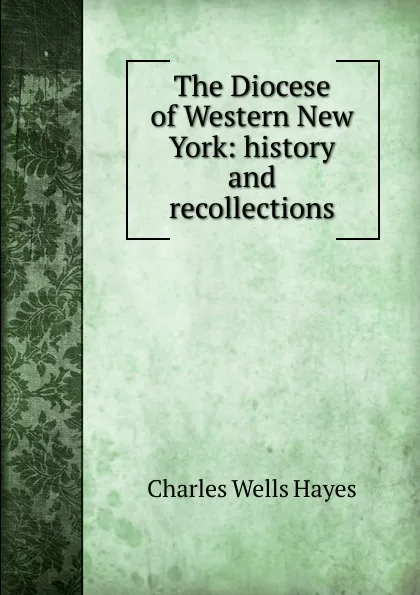 Обложка книги The Diocese of Western New York: history and recollections, Charles Wells Hayes