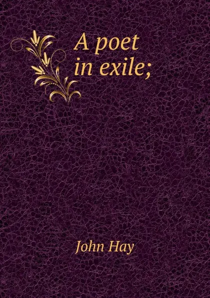 Обложка книги A poet in exile;, Hay John