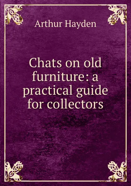 Обложка книги Chats on old furniture: a practical guide for collectors, Arthur Hayden