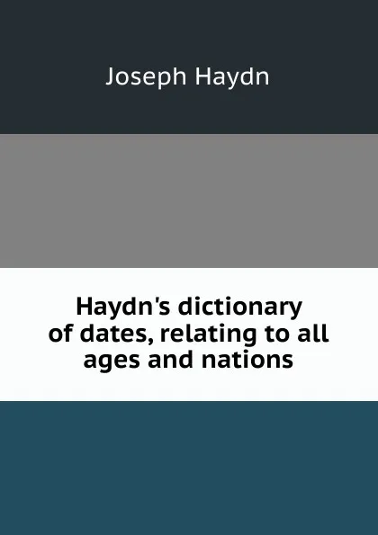 Обложка книги Haydn.s dictionary of dates, relating to all ages and nations, Joseph Haydn