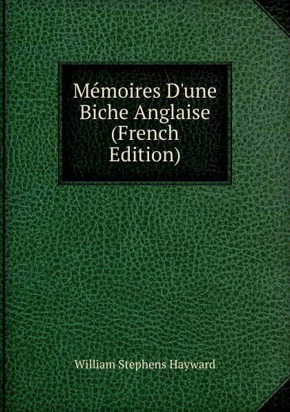 Обложка книги Memoires D.une Biche Anglaise (French Edition), William Stephens Hayward