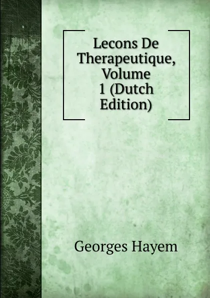 Обложка книги Lecons De Therapeutique, Volume 1 (Dutch Edition), Georges Hayem