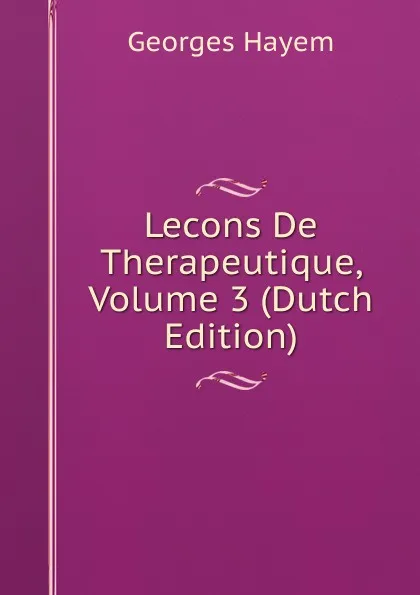 Обложка книги Lecons De Therapeutique, Volume 3 (Dutch Edition), Georges Hayem