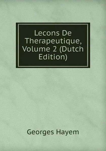 Обложка книги Lecons De Therapeutique, Volume 2 (Dutch Edition), Georges Hayem