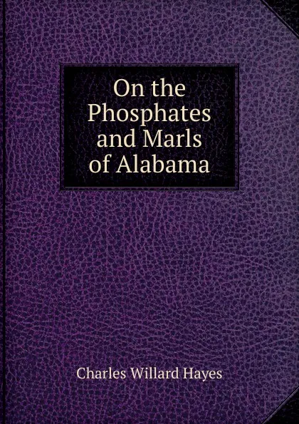 Обложка книги On the Phosphates and Marls of Alabama, Charles Willard Hayes