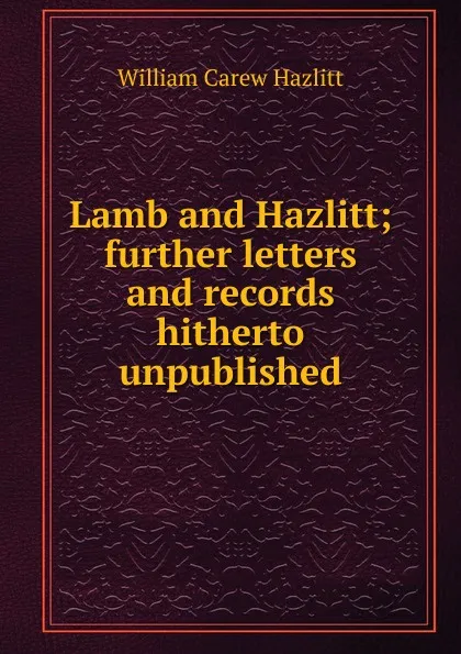 Обложка книги Lamb and Hazlitt; further letters and records hitherto unpublished, William C. Hazlitt