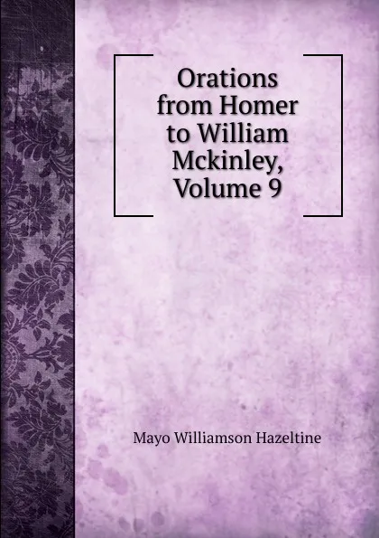 Обложка книги Orations from Homer to William Mckinley, Volume 9, Mayo Williamson Hazeltine